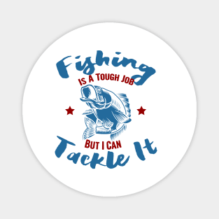 Fishing is a tough job but i can tackle it, fishing gift Magnet